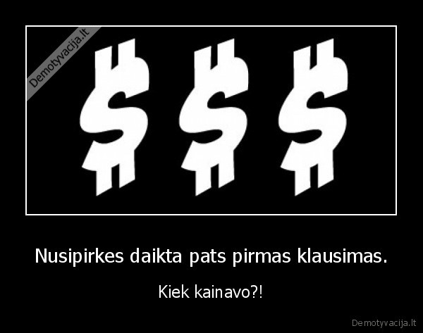 Nusipirkes daikta pats pirmas klausimas.