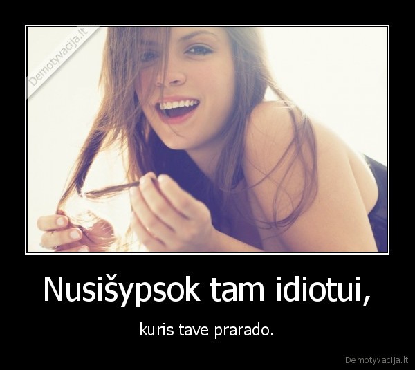 Nusišypsok tam idiotui,