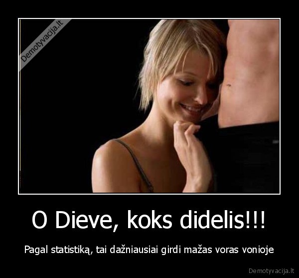 O Dieve, koks didelis!!!
