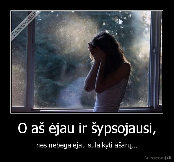 O aš ėjau ir šypsojausi,