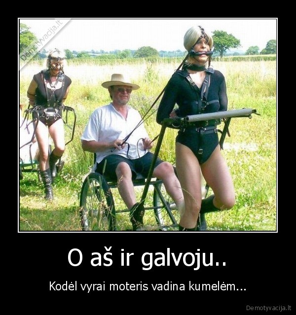 O aš ir galvoju..