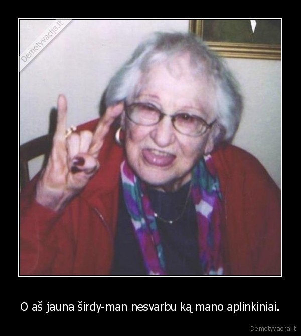 O aš jauna širdy-man nesvarbu ką mano aplinkiniai.