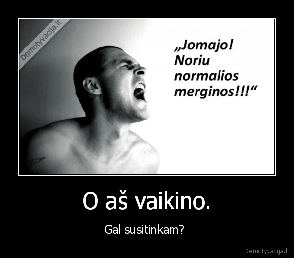O aš vaikino.