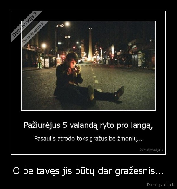 O be tavęs jis būtų dar gražesnis...