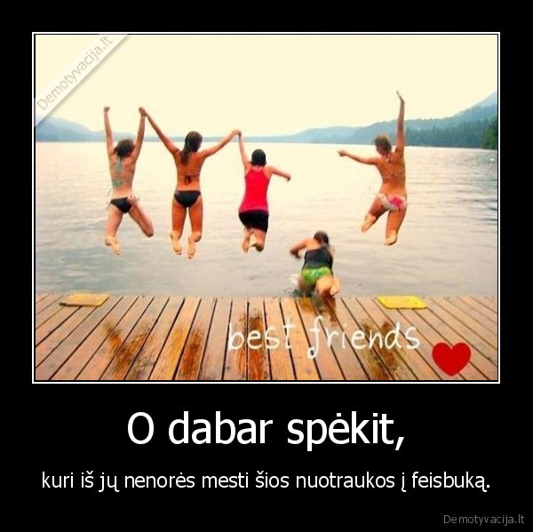 O dabar spėkit,