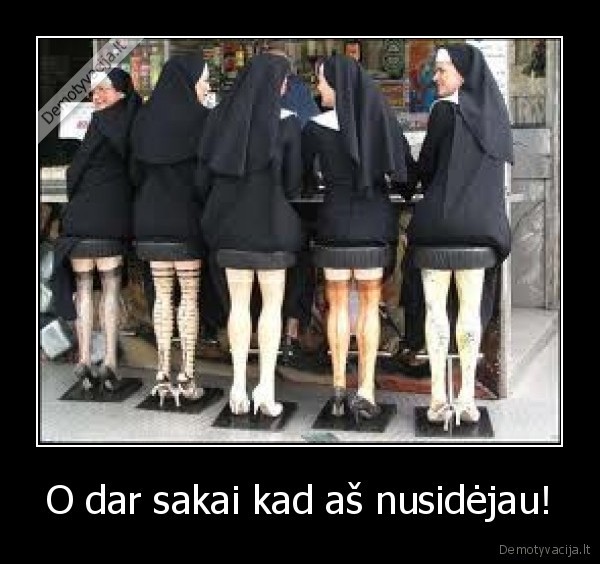 O dar sakai kad aš nusidėjau!