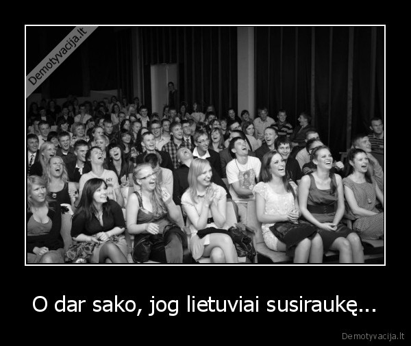 O dar sako, jog lietuviai susiraukę...