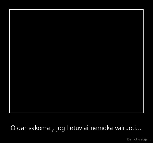 O dar sakoma , jog lietuviai nemoka vairuoti...