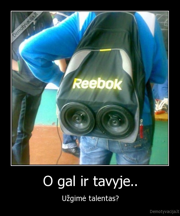 O gal ir tavyje..