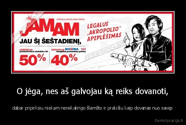 O jėga, nes aš galvojau ką reiks dovanoti,