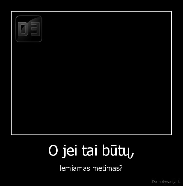 O jei tai būtų,