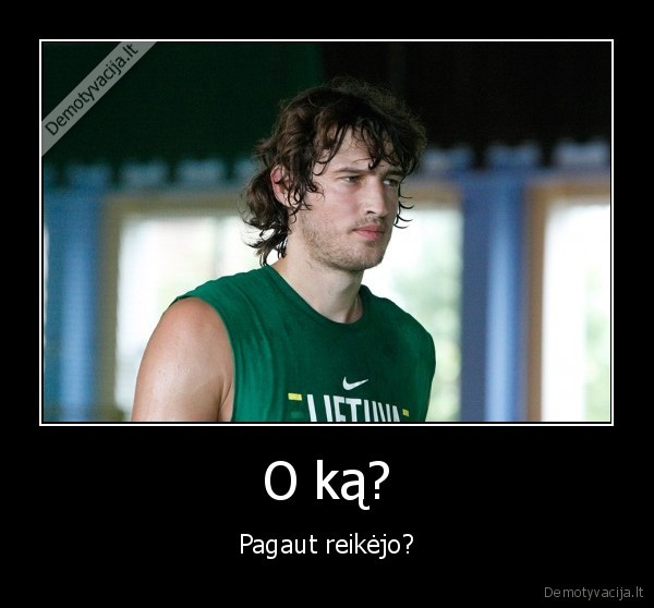 O ką?