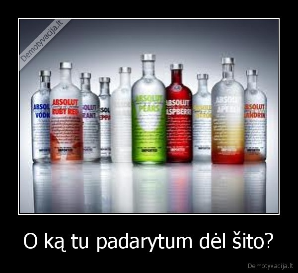 O ką tu padarytum dėl šito?