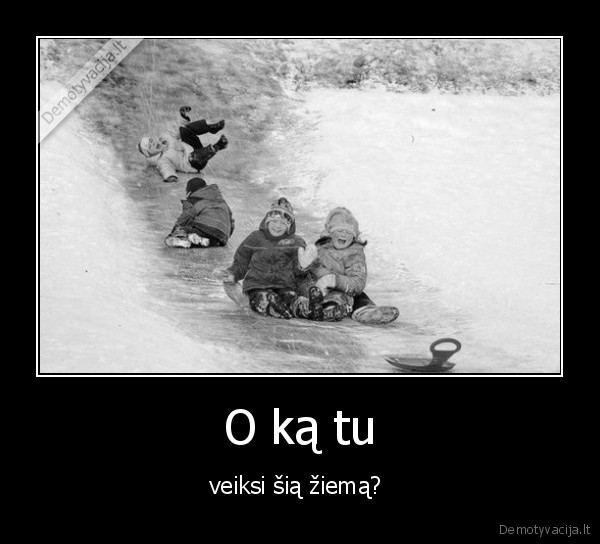 O ką tu
