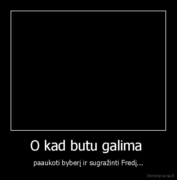 O kad butu galima 
