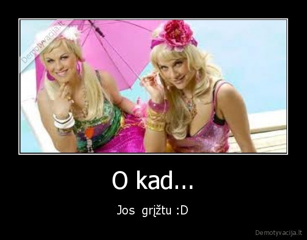 O kad...
