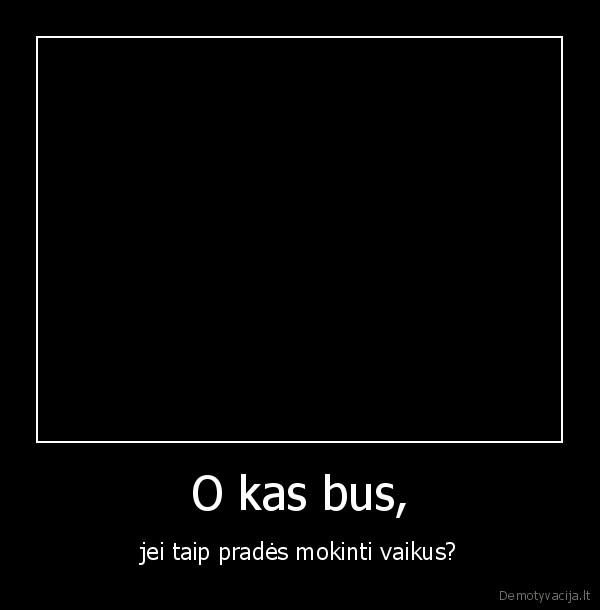 O kas bus,