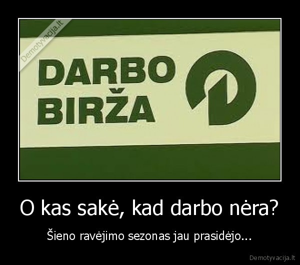 O kas sakė, kad darbo nėra?