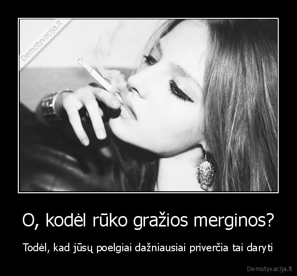 O, kodėl rūko gražios merginos?