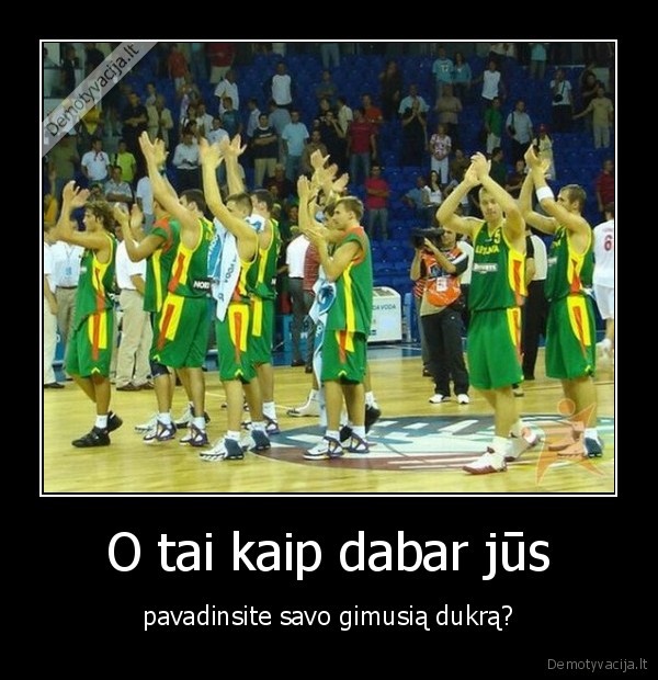 O tai kaip dabar jūs