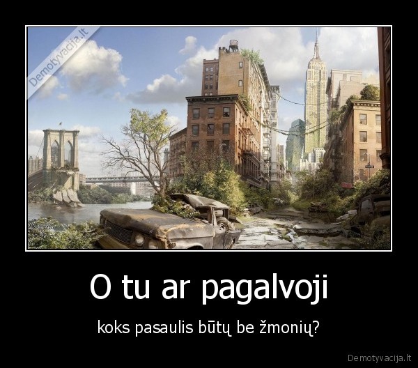O tu ar pagalvoji