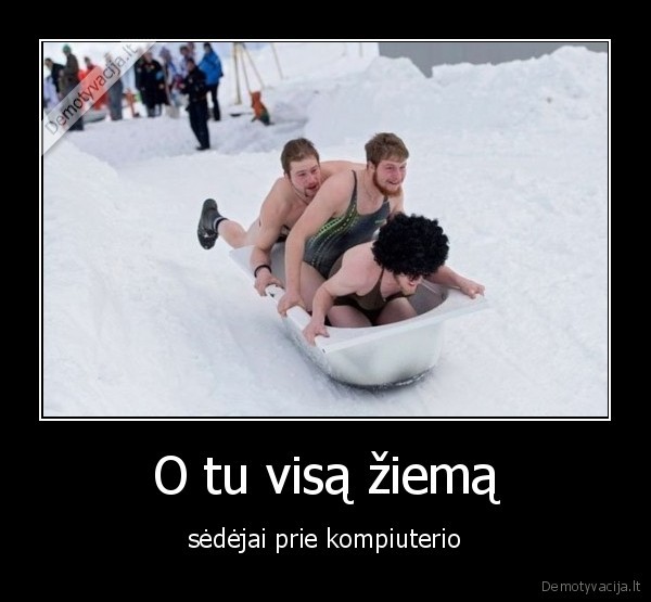 O tu visą žiemą