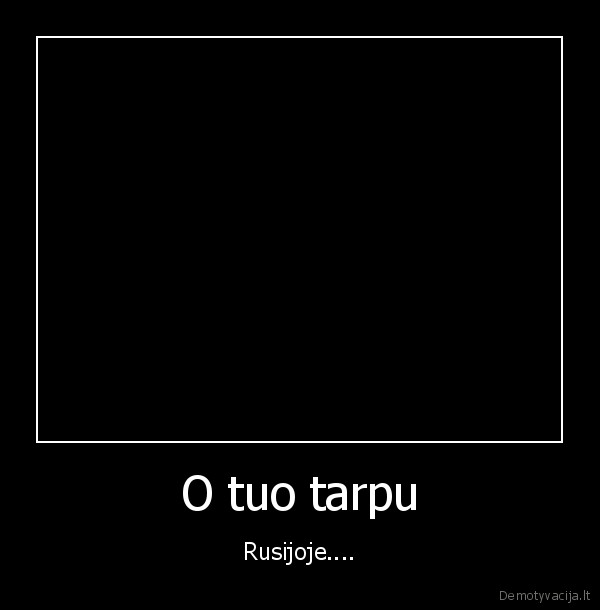 o,tuo,tarpu,rusijoje,rusija,kate,loja,pamacius, kubiliu,kubilius