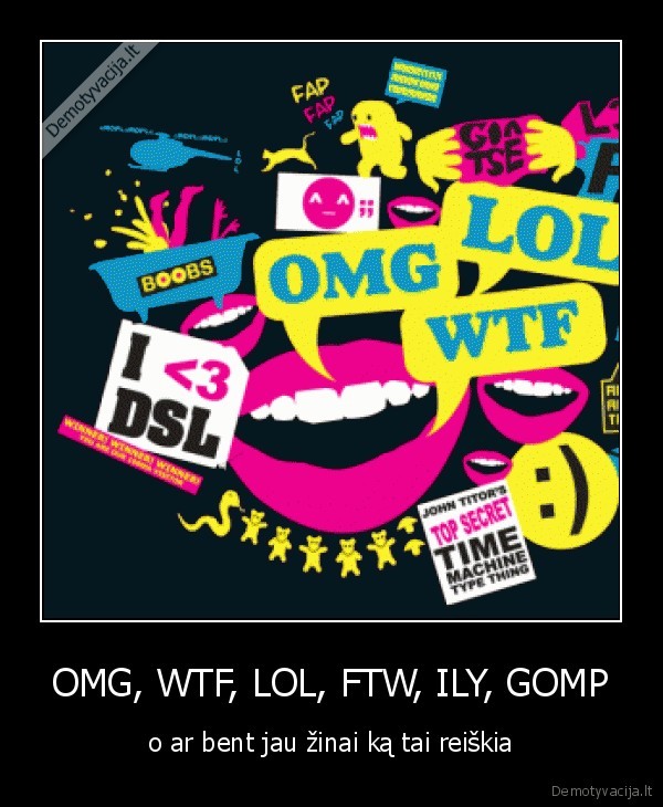 OMG, WTF, LOL, FTW, ILY, GOMP