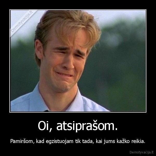 Oi, atsiprašom.