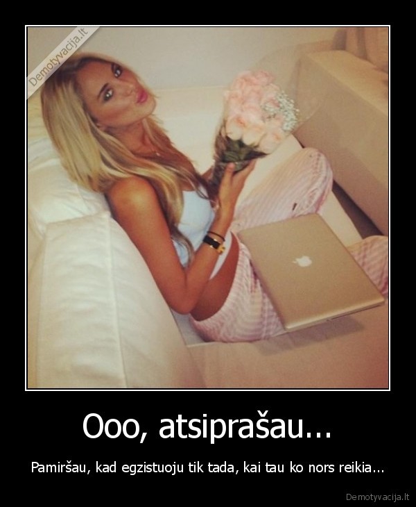 Ooo, atsiprašau...