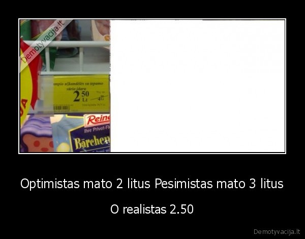 Optimistas mato 2 litus Pesimistas mato 3 litus