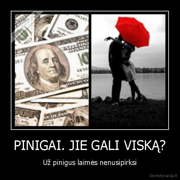 PINIGAI. JIE GALI VISKĄ?