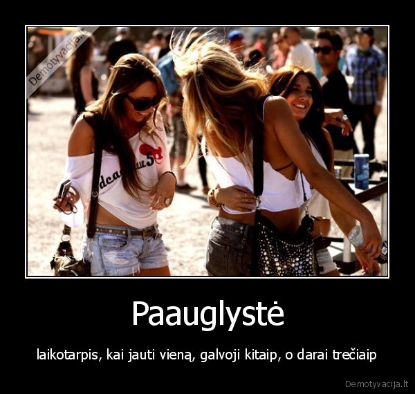 paauglyste,laikotarpis,daryti,jausti,galvoti,kitaip,treciap,merginos,vasara,idegis