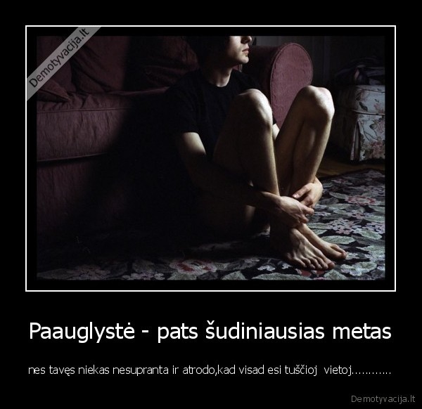 Paauglystė - pats šudiniausias metas