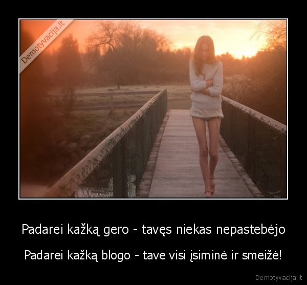 Padarei kažką gero - tavęs niekas nepastebėjo