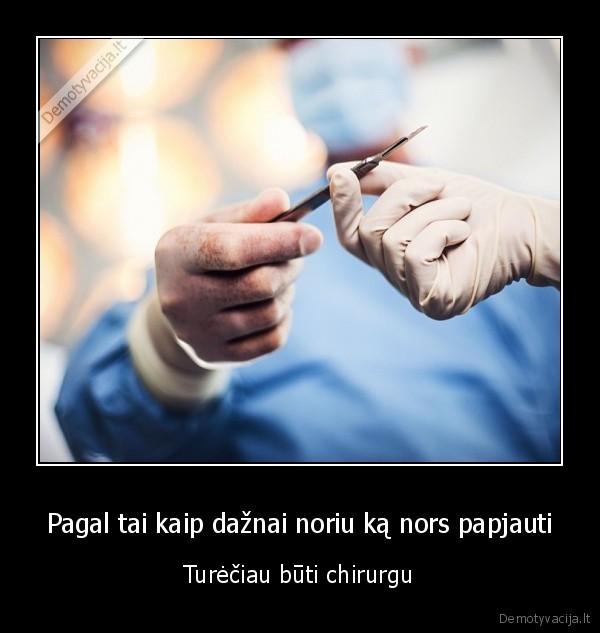 Pagal tai kaip dažnai noriu ką nors papjauti