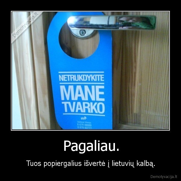 Pagaliau.