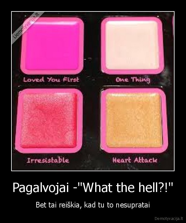 Pagalvojai -&quot;What the hell?!&quot;