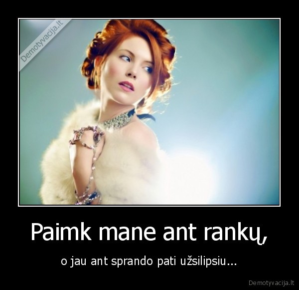 Paimk mane ant rankų,