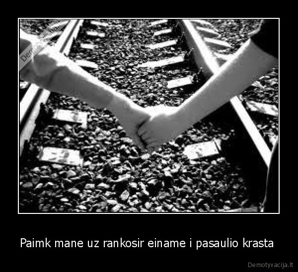 Paimk mane uz rankosir einame i pasaulio krasta 