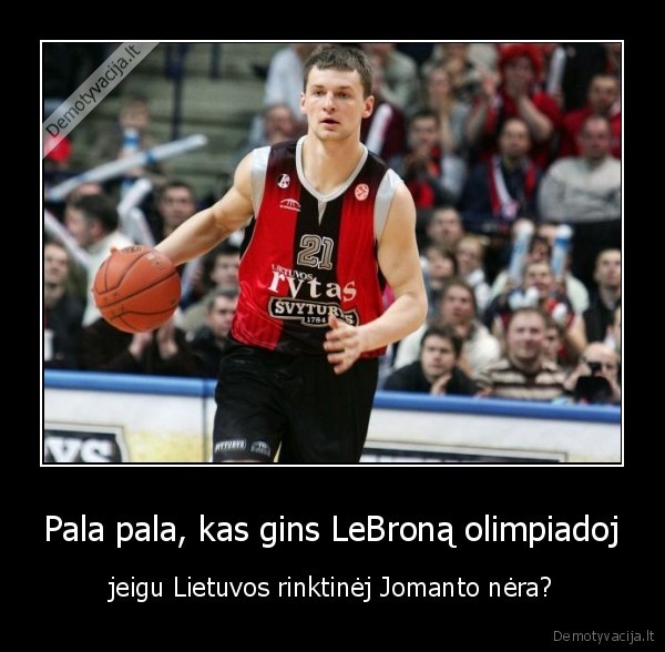 Pala pala, kas gins LeBroną olimpiadoj