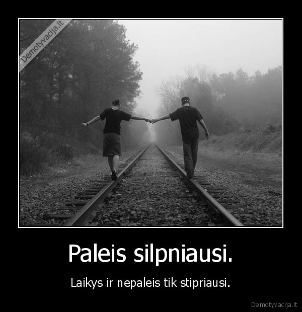 Paleis silpniausi.