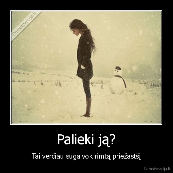 Palieki ją?