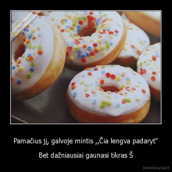 Pamačius jį, galvoje mintis ,,Čia lengva padaryt&quot;