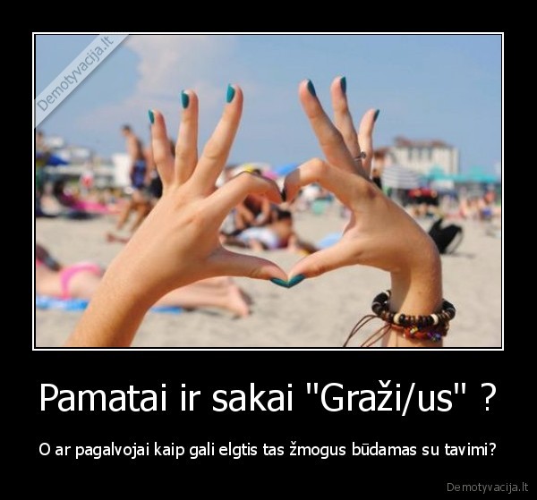 Pamatai ir sakai &quot;Graži/us&quot; ?