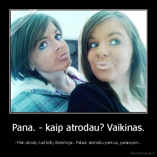 Pana. - kaip atrodau? Vaikinas.