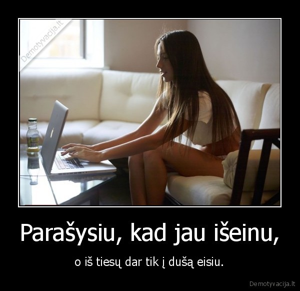 Parašysiu, kad jau išeinu,