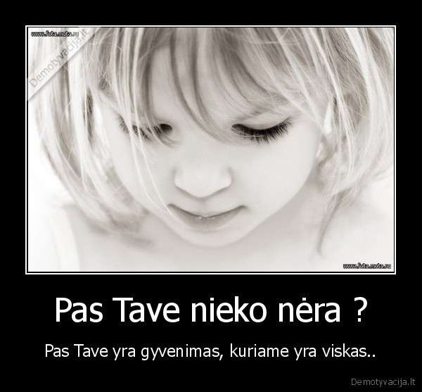 Pas Tave nieko nėra ?