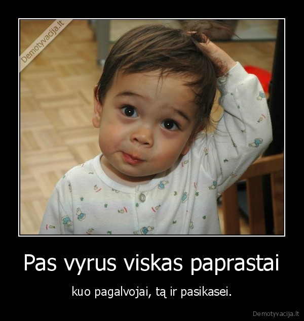 pas,vyrus,viskas,paprastai,kuo,pagalvojai,ta,ir,pasikasei