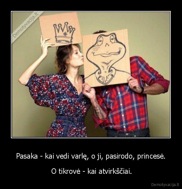 Pasaka - kai vedi varlę, o ji, pasirodo, princesė.